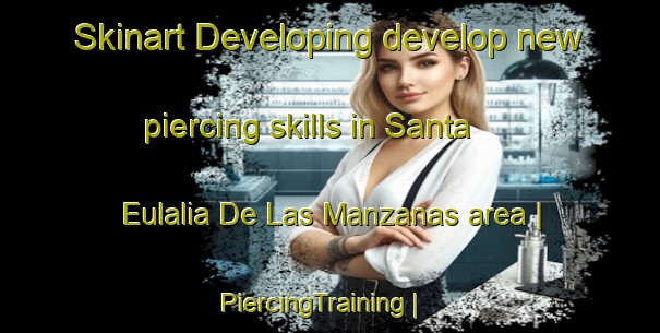 Skinart Developing develop new piercing skills in Santa Eulalia De Las Manzanas area | PiercingTraining | PiercingClasses | SkinartTraining-Spain
